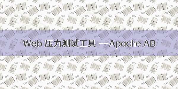 Web 压力测试工具 --Apache AB