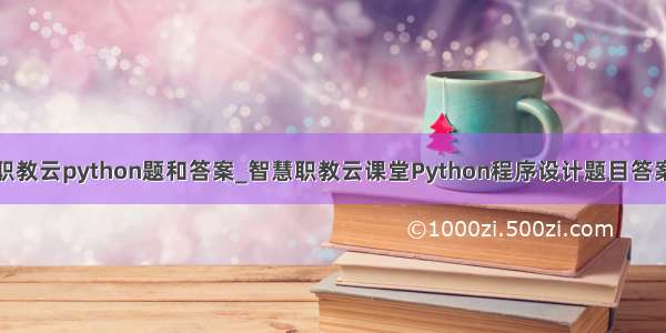 职教云python题和答案_智慧职教云课堂Python程序设计题目答案