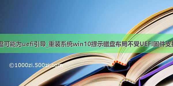 检测到磁盘可能为uefi引导_重装系统win10提示磁盘布局不受UEFI固件支持怎么办...