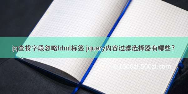 jq查找字段忽略html标签 jquery内容过滤选择器有哪些？