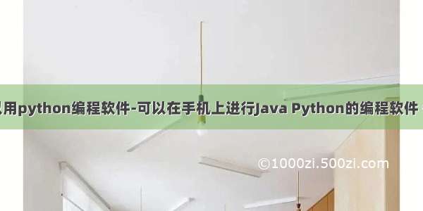 安卓手机可以用python编程软件-可以在手机上进行Java Python的编程软件 你用过么？...