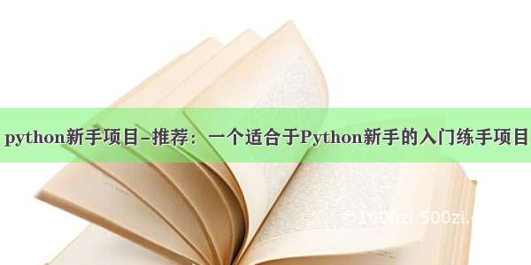 python新手项目-推荐：一个适合于Python新手的入门练手项目