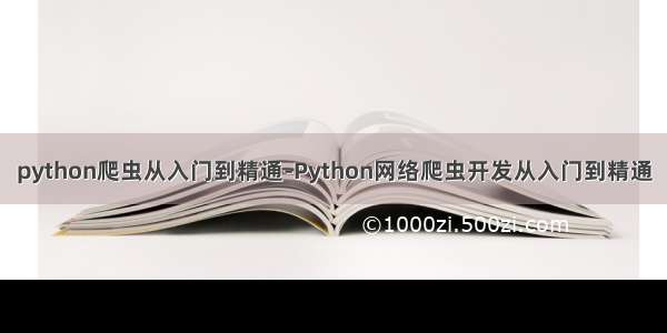 python爬虫从入门到精通-Python网络爬虫开发从入门到精通