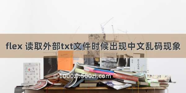 flex 读取外部txt文件时候出现中文乱码现象