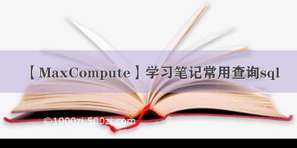 【MaxCompute】学习笔记常用查询sql