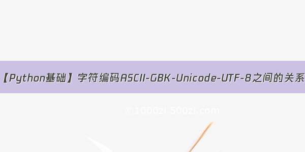 【Python基础】字符编码ASCII-GBK-Unicode-UTF-8之间的关系