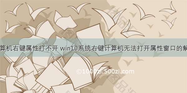 win10计算机右键属性打不开 win10系统右键计算机无法打开属性窗口的解决技巧...