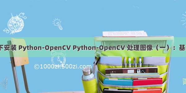 Mac 下安装 Python-OpenCV Python-OpenCV 处理图像（一）：基本操作