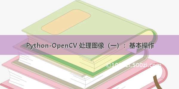 Python-OpenCV 处理图像（一）：基本操作