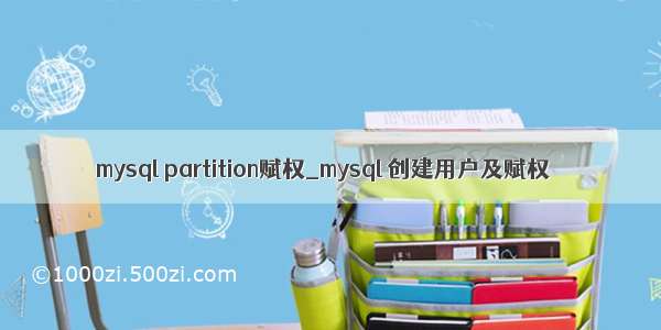 mysql partition赋权_mysql 创建用户及赋权