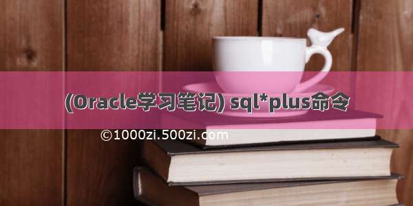 (Oracle学习笔记) sql*plus命令