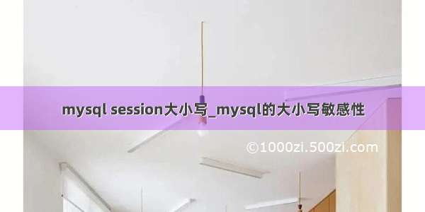 mysql session大小写_mysql的大小写敏感性