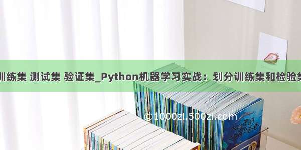 训练集 测试集 验证集_Python机器学习实战：划分训练集和检验集