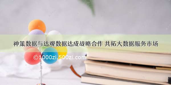 神策数据与达观数据达成战略合作 共拓大数据服务市场