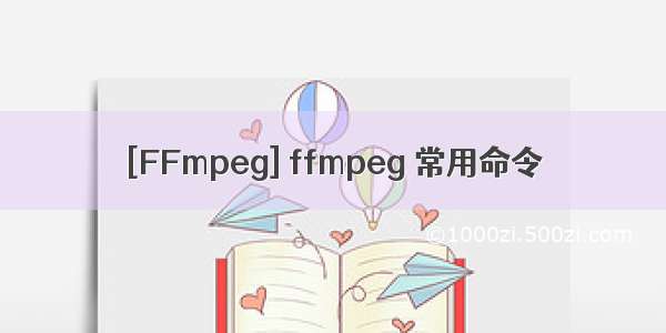 [FFmpeg] ffmpeg 常用命令