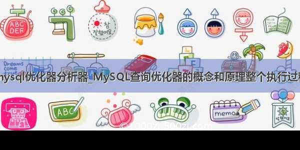 mysql优化器分析器_MySQL查询优化器的概念和原理整个执行过程