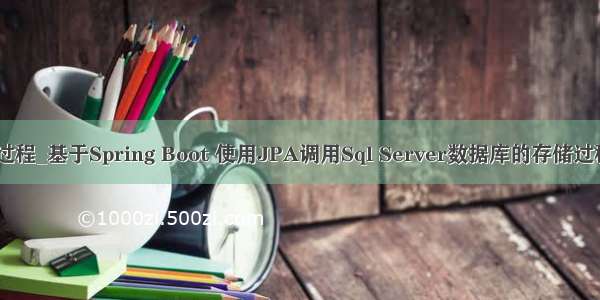 jpa执行mysql存储过程_基于Spring Boot 使用JPA调用Sql Server数据库的存储过程并返回记录集合...