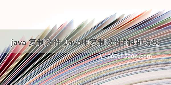 java 复制文件_Java中复制文件的4种方法