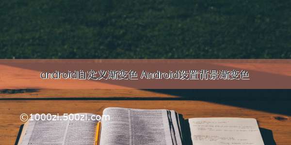 android自定义渐变色 Android设置背景渐变色