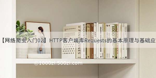 【网络爬虫入门02】HTTP客户端库Requests的基本原理与基础应用