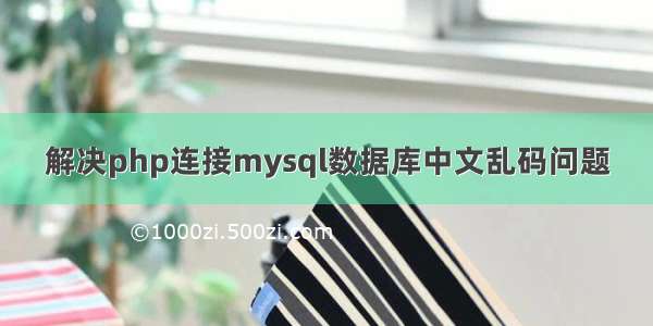 解决php连接mysql数据库中文乱码问题