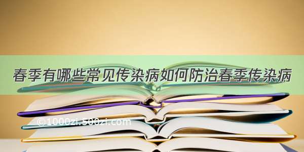 春季有哪些常见传染病如何防治春季传染病