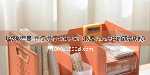 垃圾收集器–串行 并行 CMS G1（以及Java 8中的新增功能）