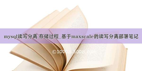 mysql读写分离 存储过程_基于maxscale的读写分离部署笔记