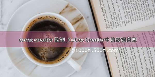 cocos creator 数组_CoCos Creator中的数据类型