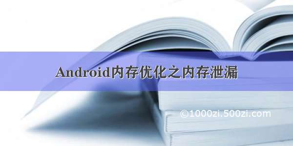 Android内存优化之内存泄漏