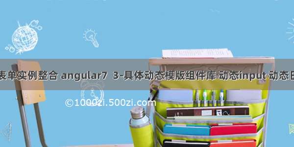 大型动态表单实例整合 angular7  3-具体动态模版组件库 动态input 动态日期选择框