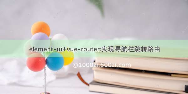 element-ui+vue-router:实现导航栏跳转路由