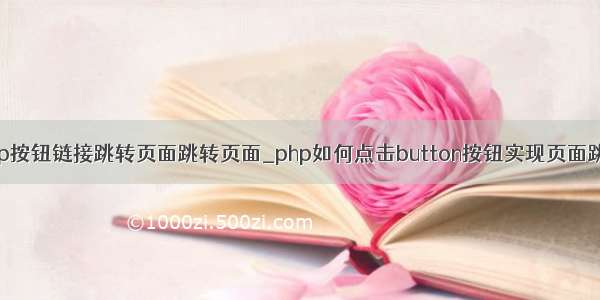 php按钮链接跳转页面跳转页面_php如何点击button按钮实现页面跳转