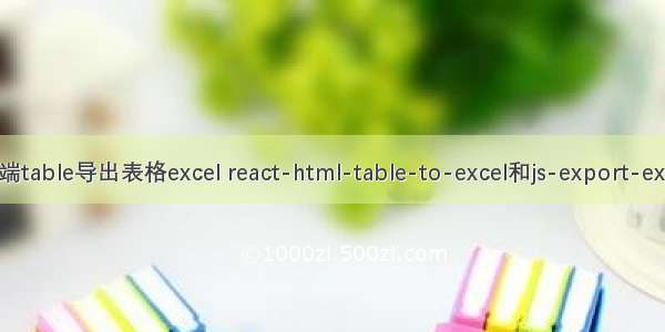 前端table导出表格excel react-html-table-to-excel和js-export-excel