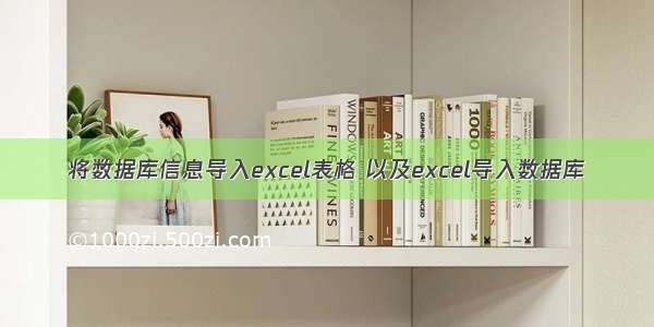 将数据库信息导入excel表格 以及excel导入数据库