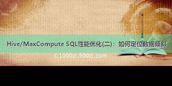 Hive/MaxCompute SQL性能优化(二)：如何定位数据倾斜