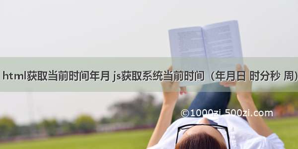 html获取当前时间年月 js获取系统当前时间（年月日 时分秒 周）