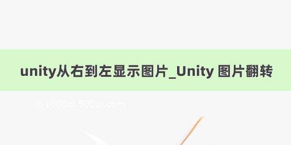 unity从右到左显示图片_Unity 图片翻转