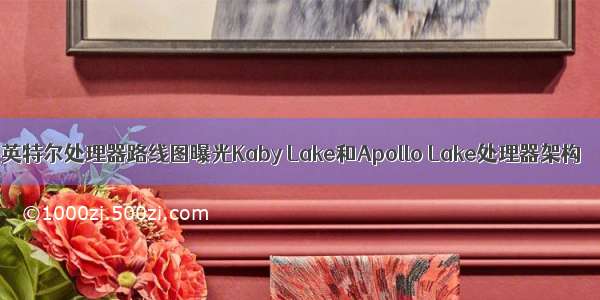 英特尔处理器路线图曝光Kaby Lake和Apollo Lake处理器架构