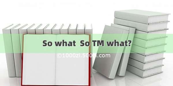 So what  So TM what?