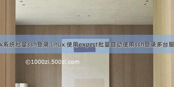 linux系统批量ssh登录 linux 使用expect批量自动使用ssh登录多台服务器