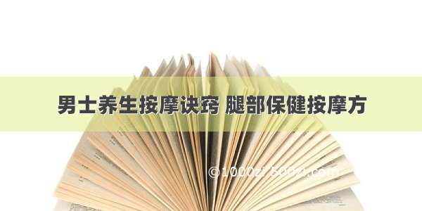 男士养生按摩诀窍 腿部保健按摩方