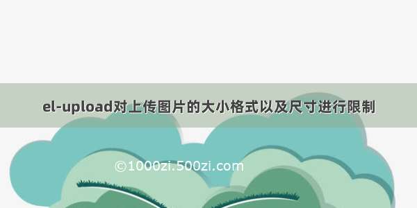 el-upload对上传图片的大小格式以及尺寸进行限制