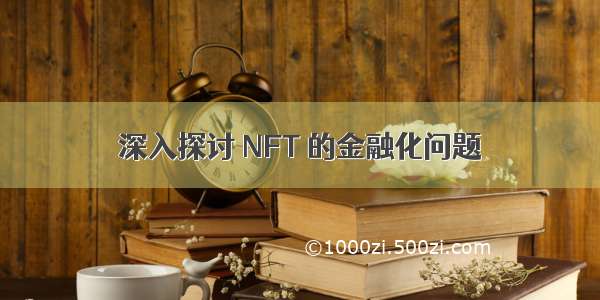 深入探讨 NFT 的金融化问题