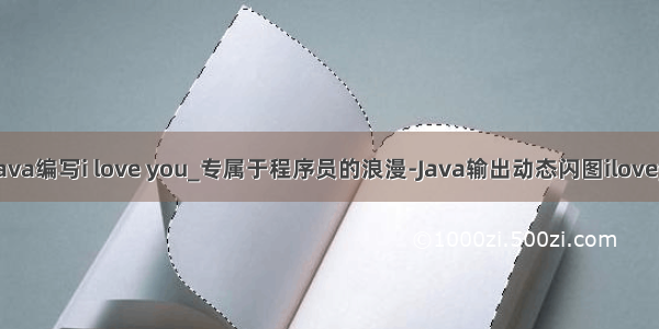 用java编写i love you_专属于程序员的浪漫-Java输出动态闪图iloveyou