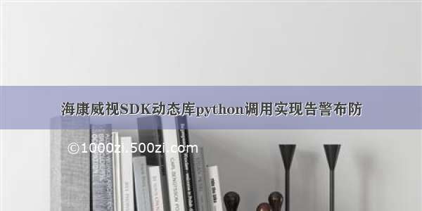 海康威视SDK动态库python调用实现告警布防