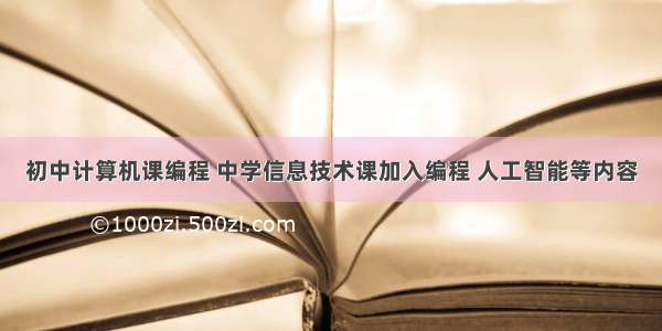 初中计算机课编程 中学信息技术课加入编程 人工智能等内容