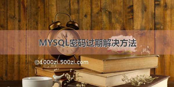 MYSQL密码过期解决方法