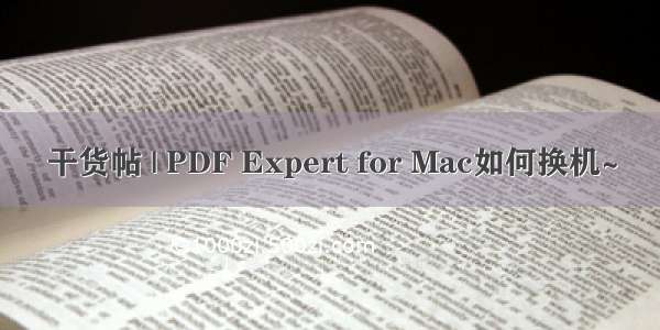 干货帖 | PDF Expert for Mac如何换机~