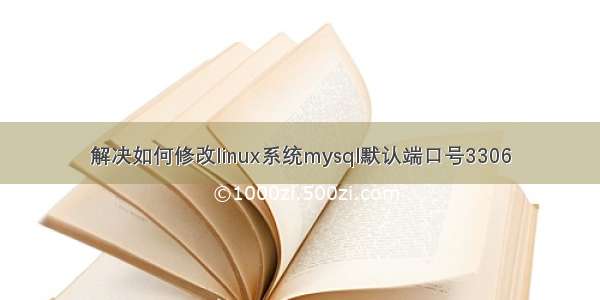 解决如何修改linux系统mysql默认端口号3306